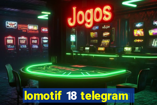 lomotif 18 telegram